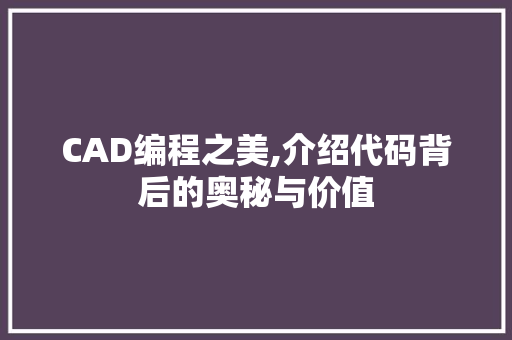 CAD编程之美,介绍代码背后的奥秘与价值