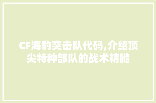 CF海豹突击队代码,介绍顶尖特种部队的战术精髓