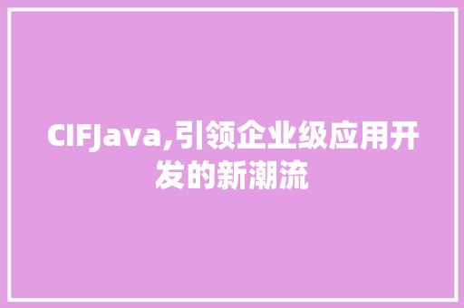 CIFJava,引领企业级应用开发的新潮流