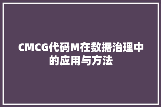 CMCG代码M在数据治理中的应用与方法