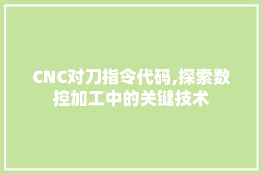 CNC对刀指令代码,探索数控加工中的关键技术