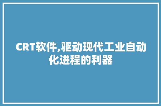 CRT软件,驱动现代工业自动化进程的利器