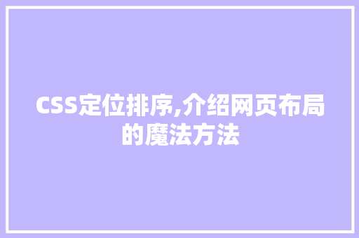 CSS定位排序,介绍网页布局的魔法方法