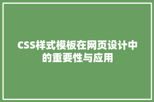 CSS样式模板在网页设计中的重要性与应用