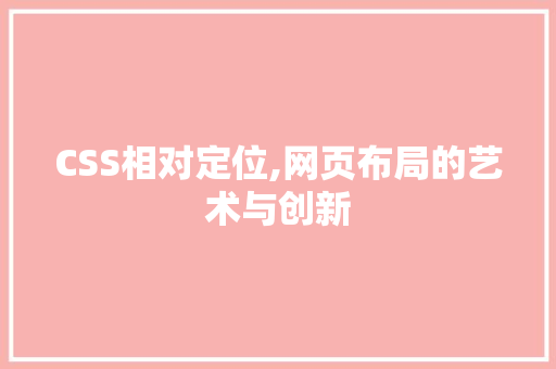 CSS相对定位,网页布局的艺术与创新