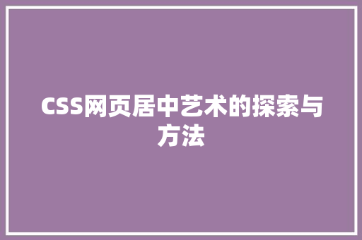 CSS网页居中艺术的探索与方法