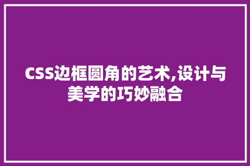 CSS边框圆角的艺术,设计与美学的巧妙融合