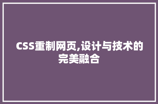 CSS重制网页,设计与技术的完美融合