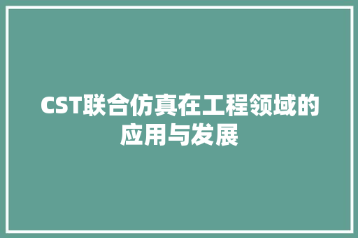 CST联合仿真在工程领域的应用与发展