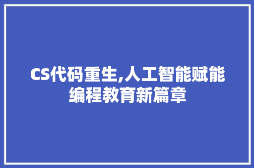 CS代码重生,人工智能赋能编程教育新篇章