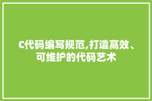 C代码编写规范,打造高效、可维护的代码艺术