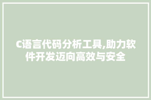 C语言代码分析工具,助力软件开发迈向高效与安全