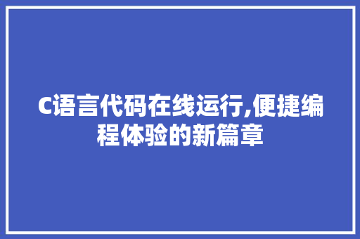 C语言代码在线运行,便捷编程体验的新篇章