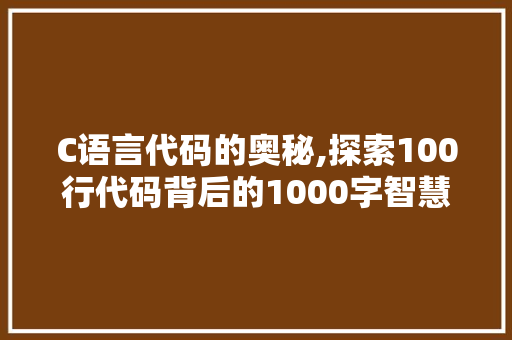 C语言代码的奥秘,探索100行代码背后的1000字智慧