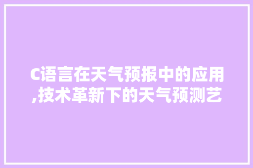 C语言在天气预报中的应用,技术革新下的天气预测艺术