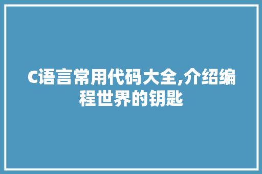 C语言常用代码大全,介绍编程世界的钥匙