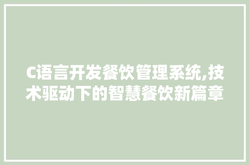 C语言开发餐饮管理系统,技术驱动下的智慧餐饮新篇章