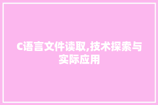 C语言文件读取,技术探索与实际应用