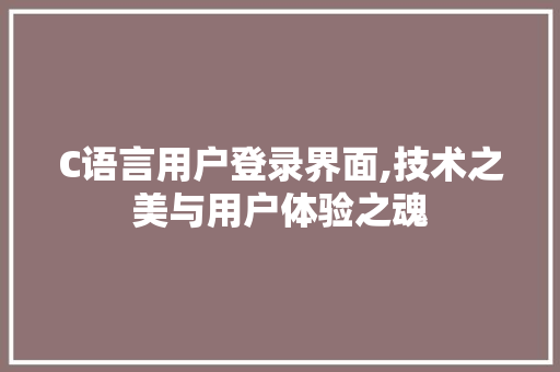 C语言用户登录界面,技术之美与用户体验之魂