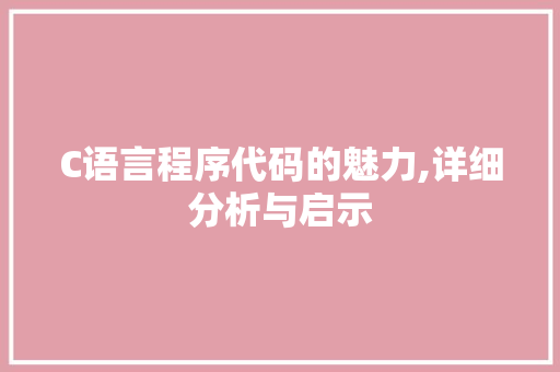 C语言程序代码的魅力,详细分析与启示