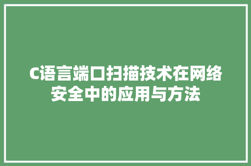 C语言端口扫描技术在网络安全中的应用与方法