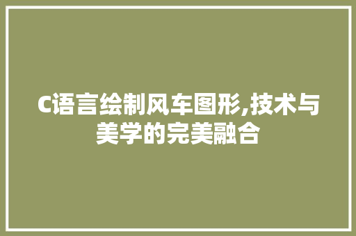 C语言绘制风车图形,技术与美学的完美融合