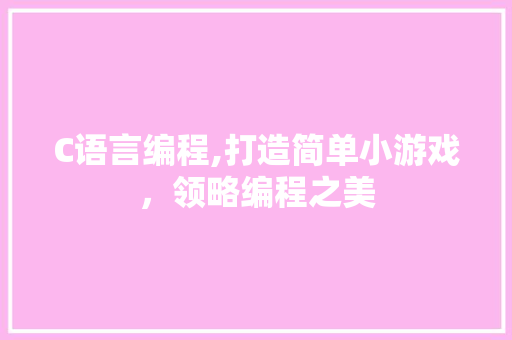 C语言编程,打造简单小游戏，领略编程之美