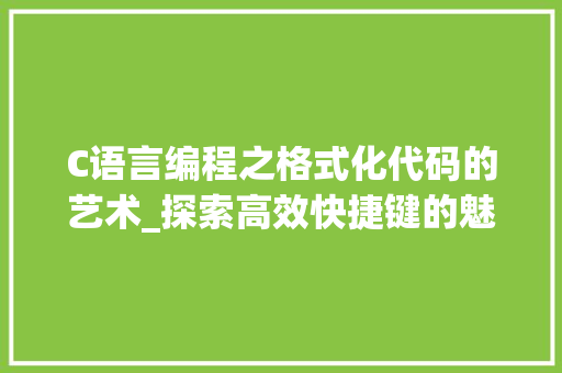 C语言编程之格式化代码的艺术_探索高效快捷键的魅力