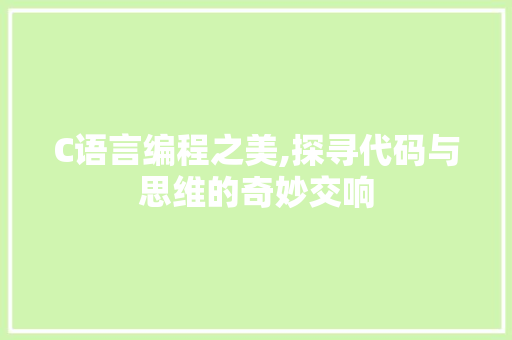 C语言编程之美,探寻代码与思维的奇妙交响