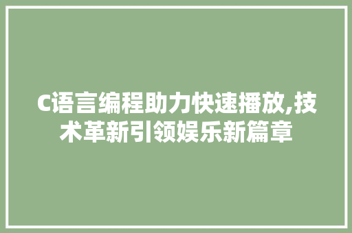 C语言编程助力快速播放,技术革新引领娱乐新篇章