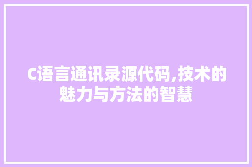 C语言通讯录源代码,技术的魅力与方法的智慧