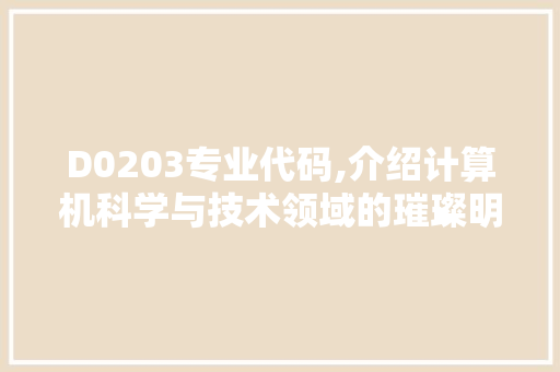 D0203专业代码,介绍计算机科学与技术领域的璀璨明珠