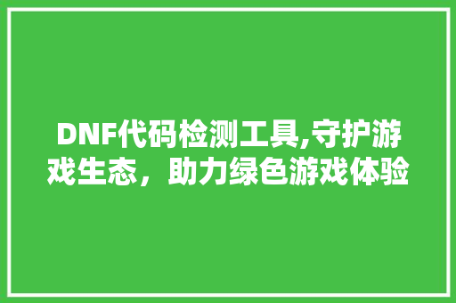 DNF代码检测工具,守护游戏生态，助力绿色游戏体验