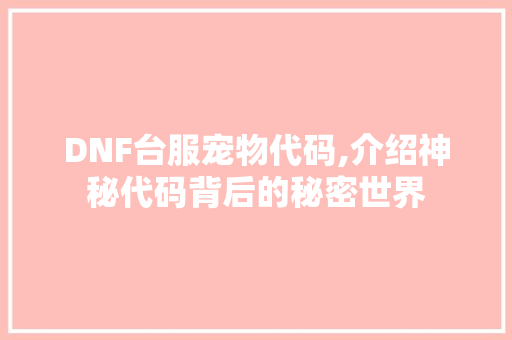 DNF台服宠物代码,介绍神秘代码背后的秘密世界