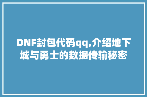 DNF封包代码qq,介绍地下城与勇士的数据传输秘密