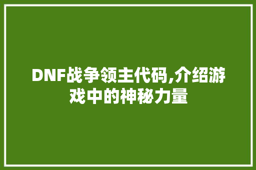 DNF战争领主代码,介绍游戏中的神秘力量