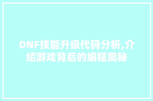 DNF技能升级代码分析,介绍游戏背后的编程奥秘