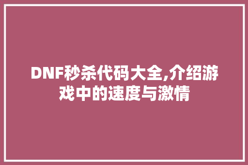 DNF秒杀代码大全,介绍游戏中的速度与激情