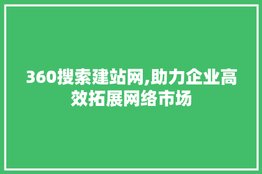 360搜索建站网,助力企业高效拓展网络市场