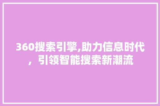 360搜索引擎,助力信息时代，引领智能搜索新潮流 AJAX