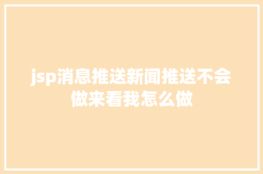 jsp消息推送新闻推送不会做来看我怎么做 Docker