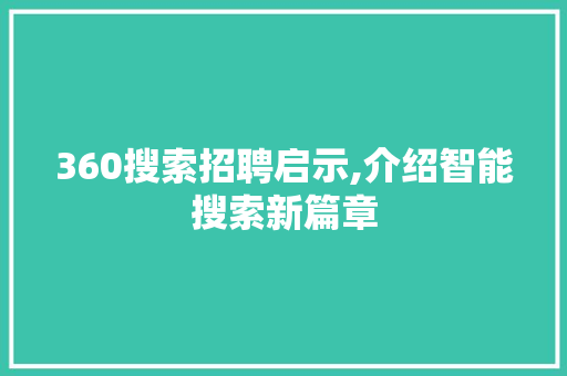 360搜索招聘启示,介绍智能搜索新篇章