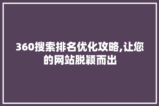 360搜索排名优化攻略,让您的网站脱颖而出