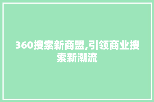 360搜索新商盟,引领商业搜索新潮流