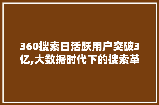 360搜索日活跃用户突破3亿,大数据时代下的搜索革命