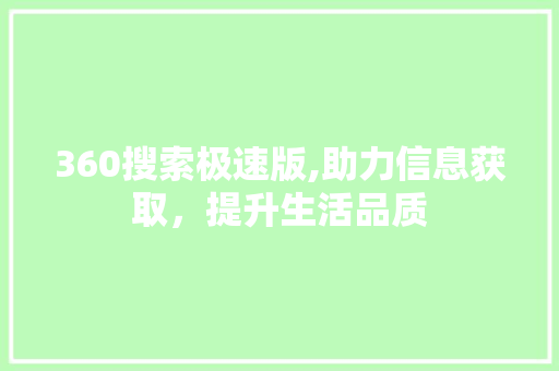 360搜索极速版,助力信息获取，提升生活品质