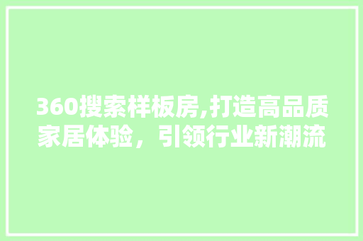 360搜索样板房,打造高品质家居体验，引领行业新潮流