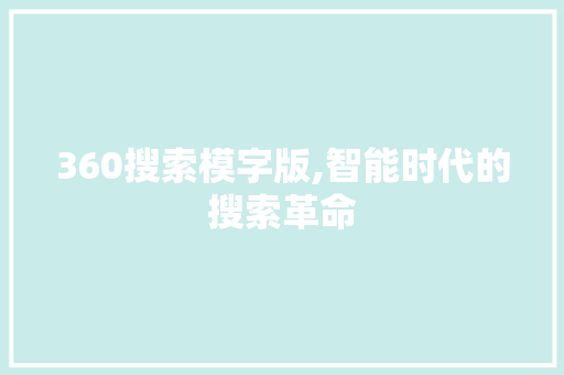 360搜索模字版,智能时代的搜索革命