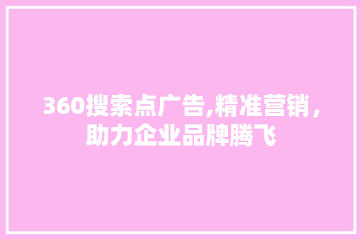 360搜索点广告,精准营销，助力企业品牌腾飞