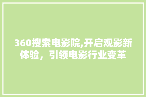 360搜索电影院,开启观影新体验，引领电影行业变革